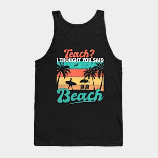 Teacher Teach I Thought You Said Beach Summer Vacation Tank Top